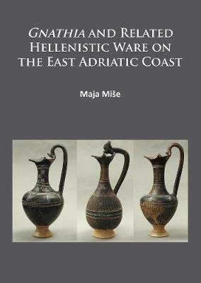 Gnathia and related Hellenistic ware on the East Adriatic coast - Maja Miše - cover