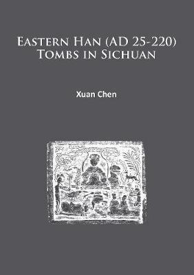Eastern Han (AD 25-220) Tombs in Sichuan - Xuan Chen - cover