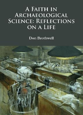 A Faith in Archaeological Science: Reflections on a Life - Don Brothwell - cover