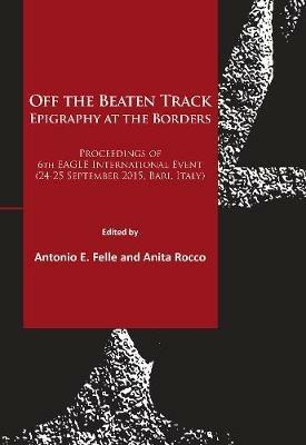 Off the Beaten Track. Epigraphy at the Borders: Proceedings of 6th EAGLE International Event (24-25 September 2015, Bari, Italy) - cover