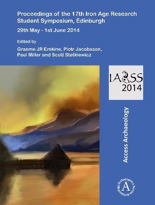Proceedings of the 17th Iron Age Research Student Symposium, Edinburgh: 29th May - 1st June 2014 - cover