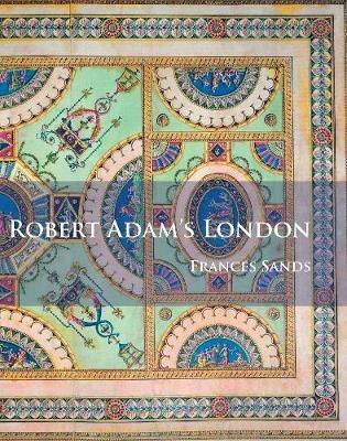 Robert Adam’s London - Frances Sands - cover