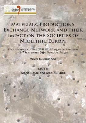 Materials, Productions, Exchange Network and their Impact on the Societies of Neolithic Europe: Proceedings of the XVII UISPP World Congress (1-7 September 2014, Burgos, Spain) Volume 13/Session A25a - cover