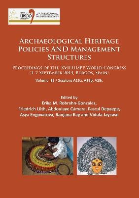 Archaeological Heritage Policies and Management Structures: Proceedings of the XVII UISPP World Congress (1–7 September 2014, Burgos, Spain) Sessions A15a, A15b, A15c - cover