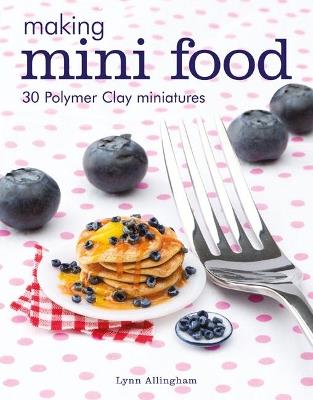 Making Mini Food: 30 Polymer Clay Miniatures - Lynn Allingham - cover