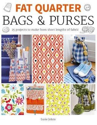 Fat Quarter: Bags & Purses: 25 Projects to Make from Short Lengths of Fabric - Susie Johns - cover