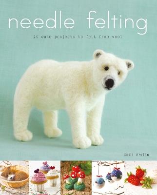 Needle Felting: 20 Cute Projects to Felt From Wool - Emma Herian - cover