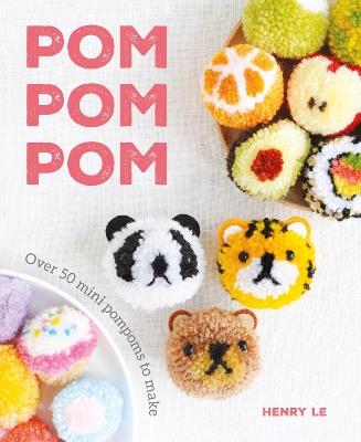 Pom Pom Pom: Over 50 Mini Pompoms to Make - Henry Le - cover