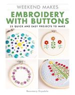 Weekend Makes: Embroidery with Buttons: 25 Quick and Easy Projects to Make