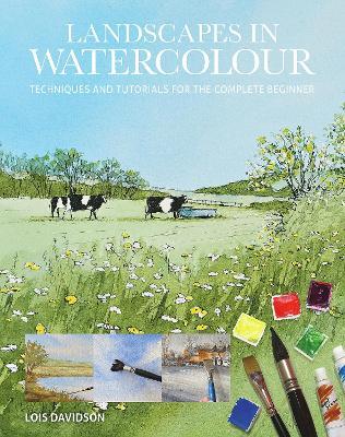 Landscapes in Watercolour: Techniques and Tutorials for the Complete Beginner - Lois Davidson - cover