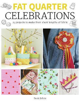 Fat Quarter: Celebrations: 25 Projects to Make from Short Lengths of Fabric - Susie Johns - cover