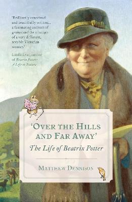 Over the Hills and Far Away: The Life of Beatrix Potter - Matthew Dennison - cover