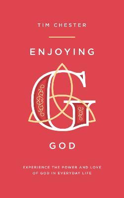 Enjoying God: Experience the Power and Love of God in Everyday Life - Tim Chester - cover