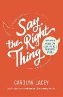 Say the Right Thing: How Your Words Can Glorify God and Encourage Others