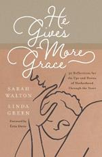 He Gives More Grace: 30 Reflections for the Ups and Downs of Motherhood Through the Years