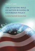 The Evolving Role of Nation-Building in Us Foreign Policy: Lessons Learned, Lessons Lost - Thomas Seitz - cover