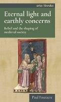 Eternal Light and Earthly Concerns: Belief and the Shaping of Medieval Society - Paul Fouracre - cover
