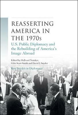 Reasserting America in the 1970s: U.S. Public Diplomacy and the Rebuilding of America’s Image Abroad - cover
