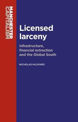 Licensed Larceny: Infrastructure, Financial Extraction and the Global South - Nicholas Hildyard - cover