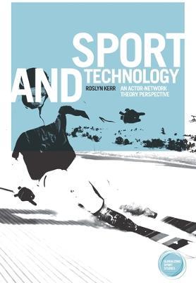 Sport and Technology: An Actor-Network Theory Perspective - Roslyn Kerr - cover