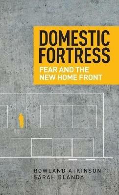 Domestic Fortress: Fear and the New Home Front - Rowland Atkinson,Sarah Blandy - cover