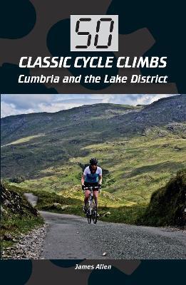 50 Classic Cycle Climbs: Cumbria and the Lake District - James Allen - cover