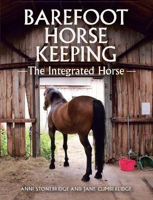 Barefoot Horse Keeping: The Integrated Horse - Anni Stonebridge,Jane Cumberlidge - cover