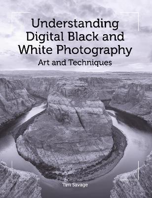 Understanding Digital Black and White Photography: Art and Techniques - Tim Savage - cover