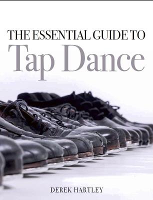 The Essential Guide to Tap Dance - Derek Hartley - cover