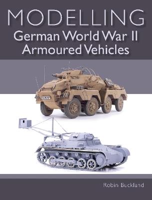 Modelling German WWII Armoured Vehicles - Robin Buckland - cover