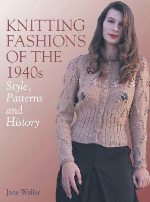 Knitting Fashions of the 1940s: Style, Patterns and History - Jane Waller - cover