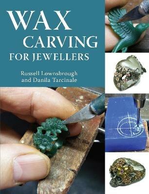 Wax Carving for Jewellers - Russell Lownsbrough,Danila Tarcinale - cover