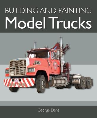 Building and Painting Model Trucks - George Dent - cover