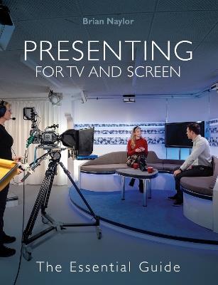 Presenting for TV and Screen: The Essential Guide - Brian Naylor - cover