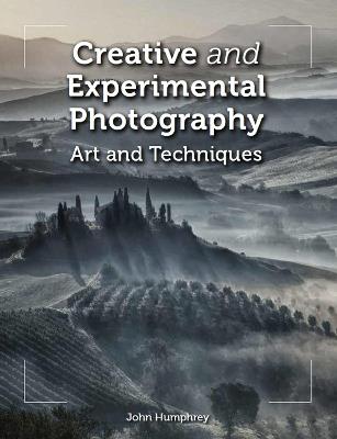 Creative and Experimental Photography: Art and Techniques - John Humphrey - cover