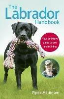 The Labrador Handbook: The definitive guide to training and caring for your Labrador - Pippa Mattinson - cover