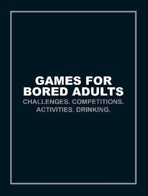 Games for Bored Adults: Challenges. Competitions. Activities. Drinking. - cover