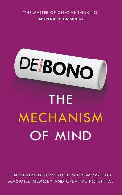 The Mechanism of Mind: Understand how your mind works to maximise memory and creative potential - Edward de Bono - cover