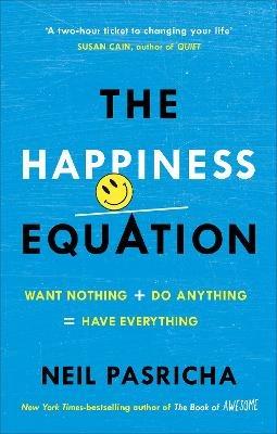 The Happiness Equation: Want Nothing + Do Anything = Have Everything - Neil Pasricha - cover