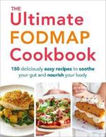 The Ultimate FODMAP Cookbook: 150 deliciously easy recipes to soothe your gut and nourish your body