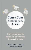 7pm to 7am Sleeping Baby Routine: The no-cry plan to help your baby sleep through the night - Charmian Mead - cover