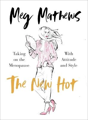 The New Hot: Taking on the Menopause with Attitude and Style - Meg Mathews - cover