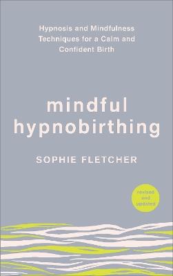 Mindful Hypnobirthing: Hypnosis and Mindfulness Techniques for a Calm and Confident Birth - Sophie Fletcher - cover