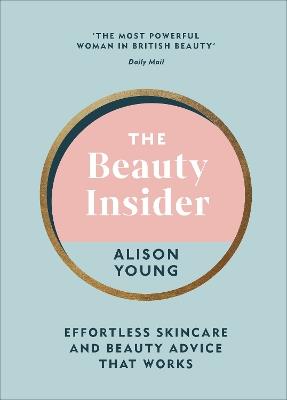 The Beauty Insider: Effortless Skincare and Beauty Advice that Works - Alison Young - cover