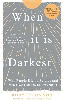 When It Is Darkest: Why People Die by Suicide and What We Can Do to Prevent It - Rory O’Connor - cover