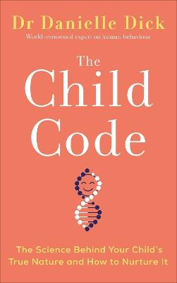 The Child Code: The Science Behind Your Child's True Nature and How to Nurture It - Danielle Dick - cover