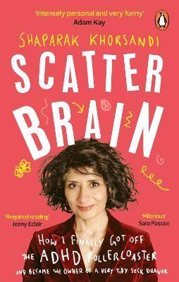 Scatter Brain: How I finally got off the ADHD rollercoaster and became the owner of a very tidy sock drawer - Shaparak Khorsandi - cover
