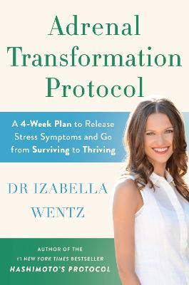 Adrenal Transformation Protocol: A 4-Week Plan to Release Stress Symptoms and Go from Surviving to Thriving - Izabella Wentz - cover