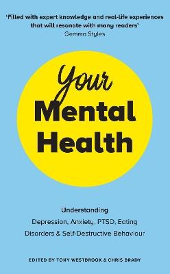 Your Mental Health: Understanding Depression, Anxiety, PTSD, Eating Disorders and Self-Destructive Behaviour - cover
