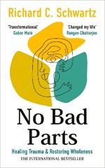 No Bad Parts: Healing Trauma & Restoring Wholeness with the Internal Family Systems Model